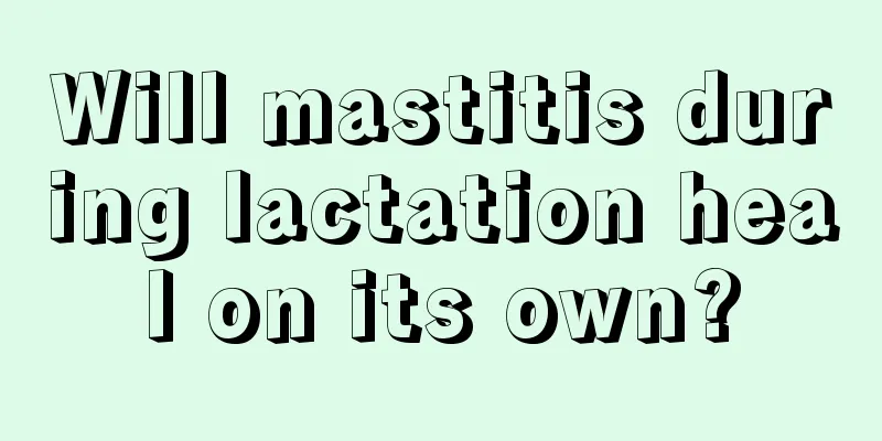 Will mastitis during lactation heal on its own?