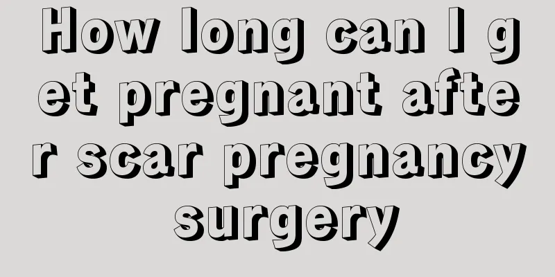 How long can I get pregnant after scar pregnancy surgery