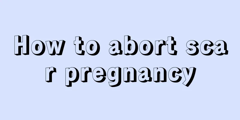 How to abort scar pregnancy