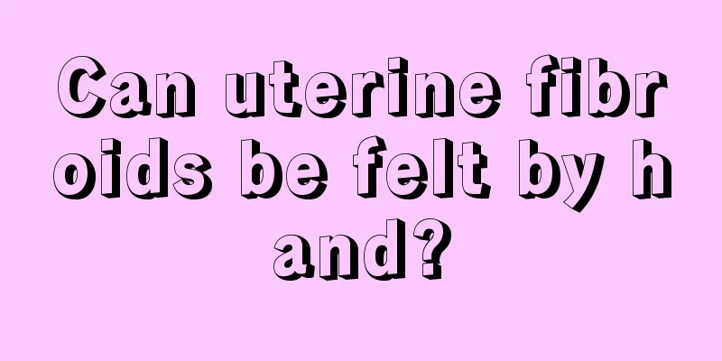 Can uterine fibroids be felt by hand?