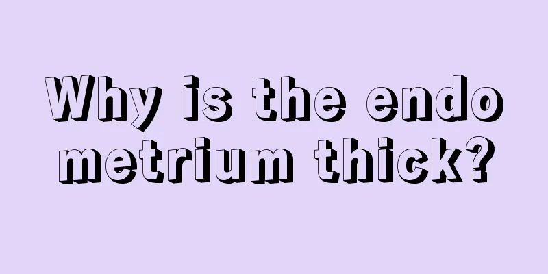 Why is the endometrium thick?