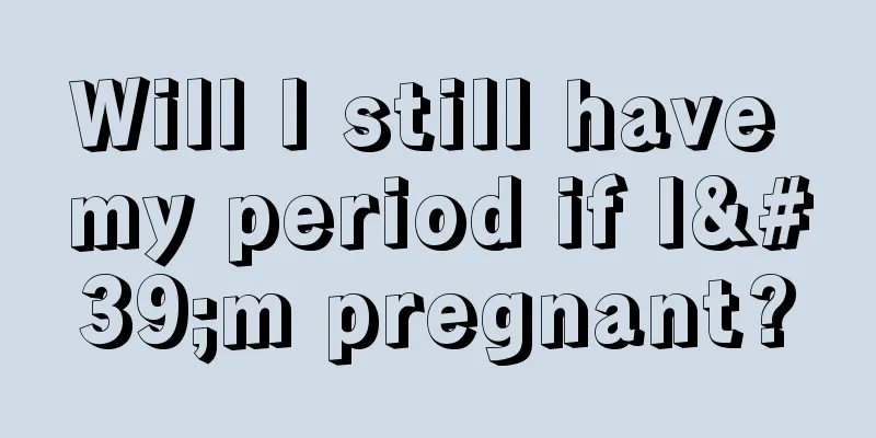 Will I still have my period if I'm pregnant?