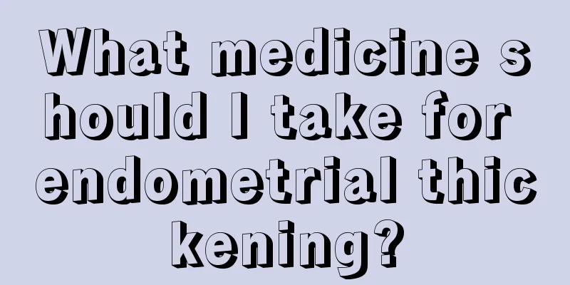 What medicine should I take for endometrial thickening?