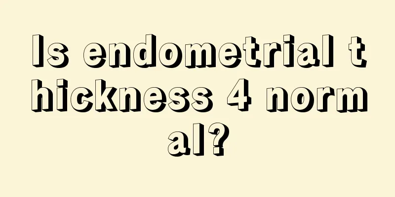 Is endometrial thickness 4 normal?