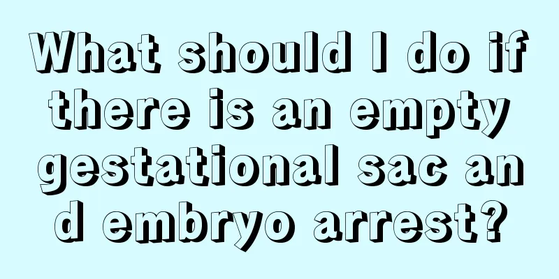 What should I do if there is an empty gestational sac and embryo arrest?