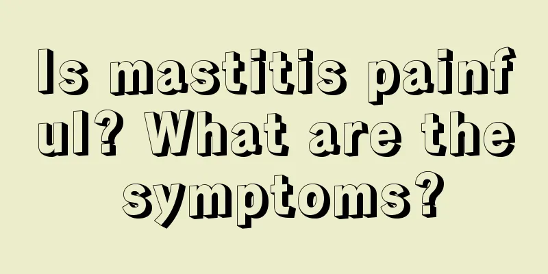 Is mastitis painful? What are the symptoms?