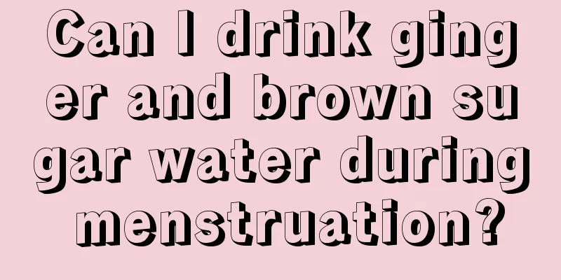 Can I drink ginger and brown sugar water during menstruation?