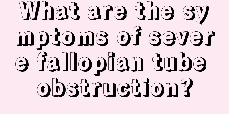 What are the symptoms of severe fallopian tube obstruction?