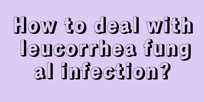 How to deal with leucorrhea fungal infection?