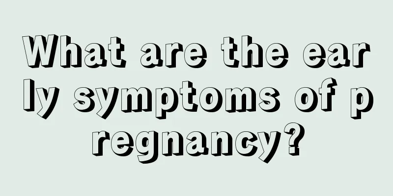 What are the early symptoms of pregnancy?