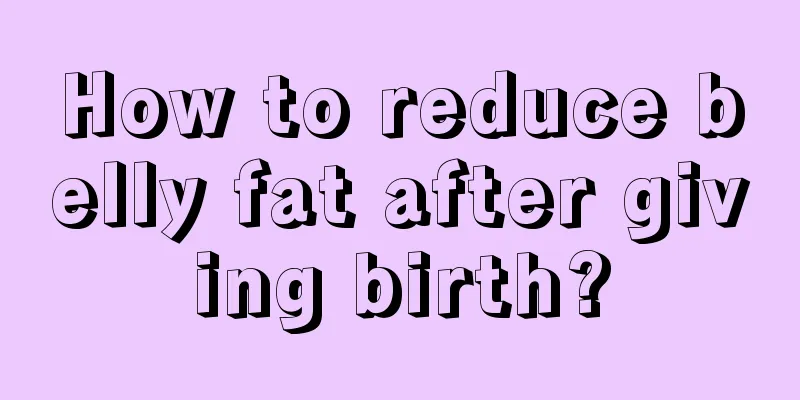 How to reduce belly fat after giving birth?