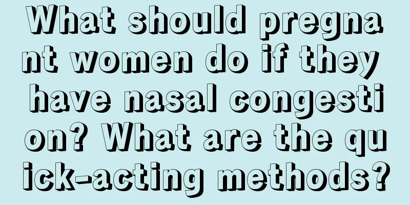 What should pregnant women do if they have nasal congestion? What are the quick-acting methods?