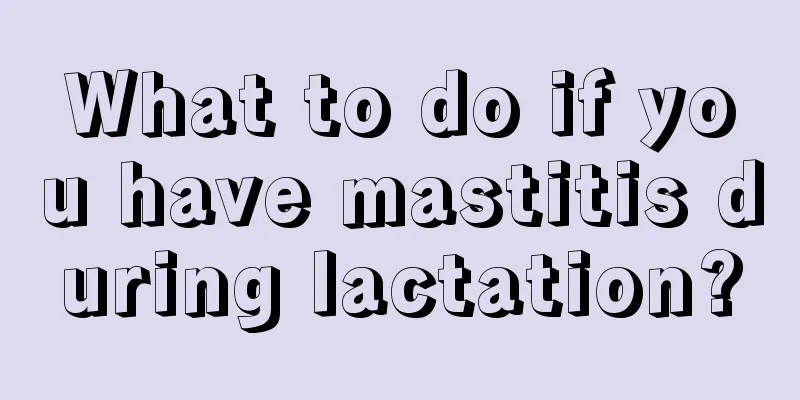 What to do if you have mastitis during lactation?