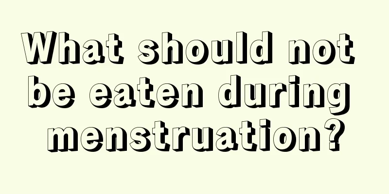 What should not be eaten during menstruation?