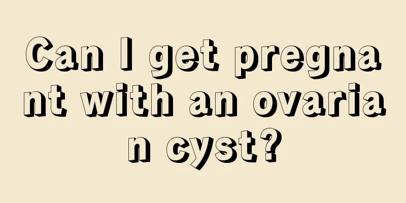 Can I get pregnant with an ovarian cyst?