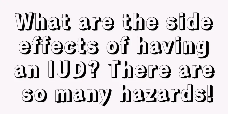 What are the side effects of having an IUD? There are so many hazards!