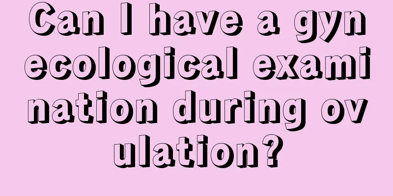 Can I have a gynecological examination during ovulation?