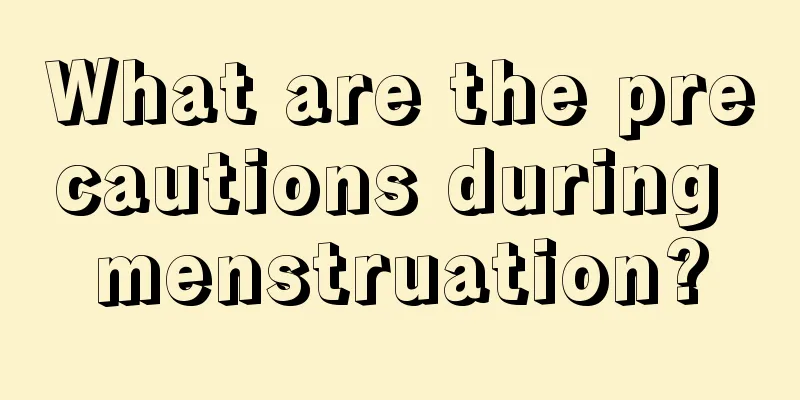 What are the precautions during menstruation?