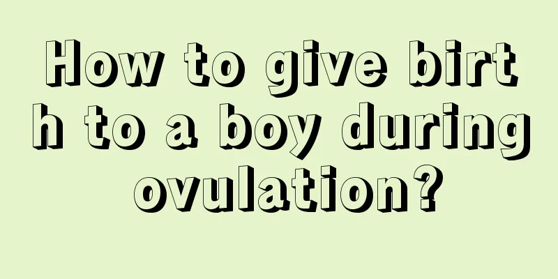 How to give birth to a boy during ovulation?