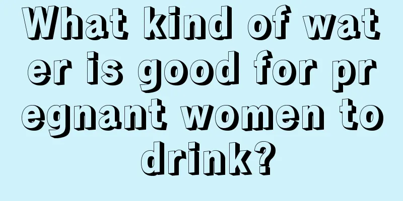 What kind of water is good for pregnant women to drink?