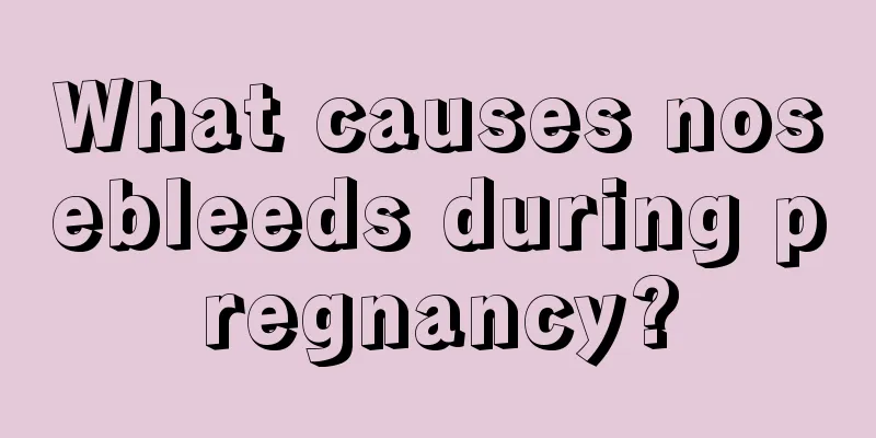 What causes nosebleeds during pregnancy?