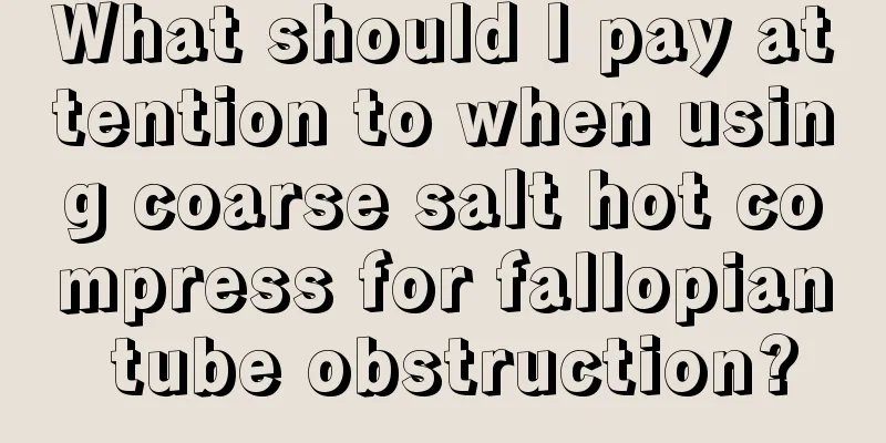 What should I pay attention to when using coarse salt hot compress for fallopian tube obstruction?