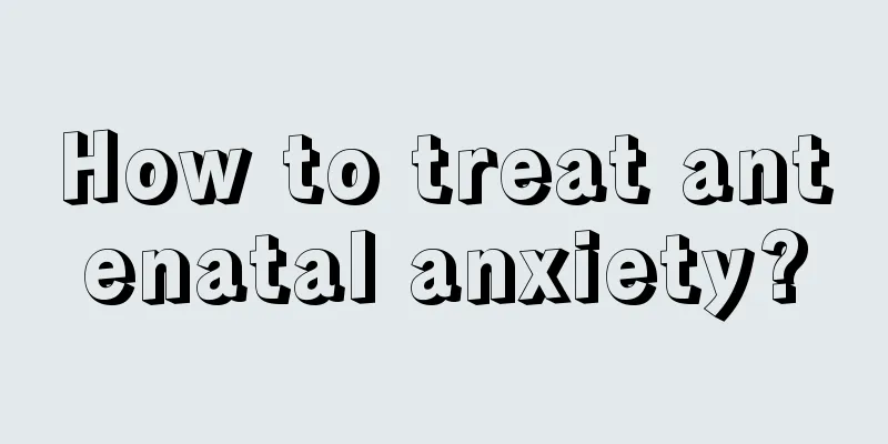 How to treat antenatal anxiety?