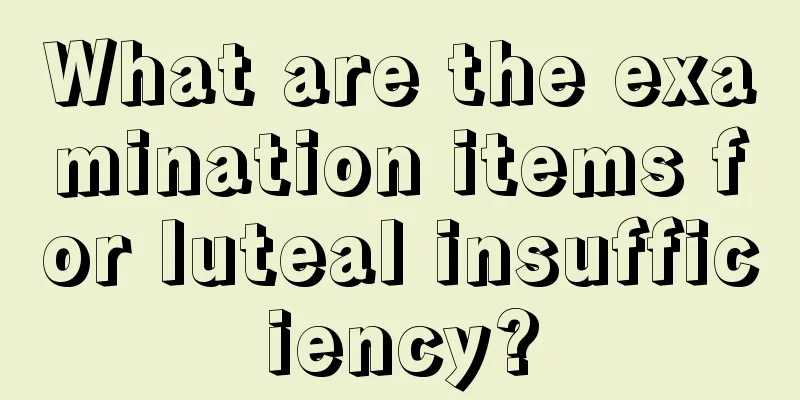 What are the examination items for luteal insufficiency?