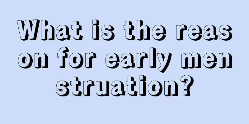 What is the reason for early menstruation?