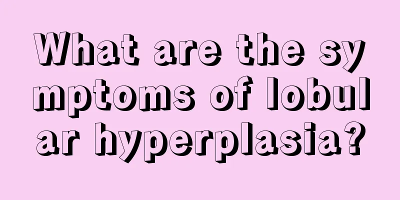 What are the symptoms of lobular hyperplasia?