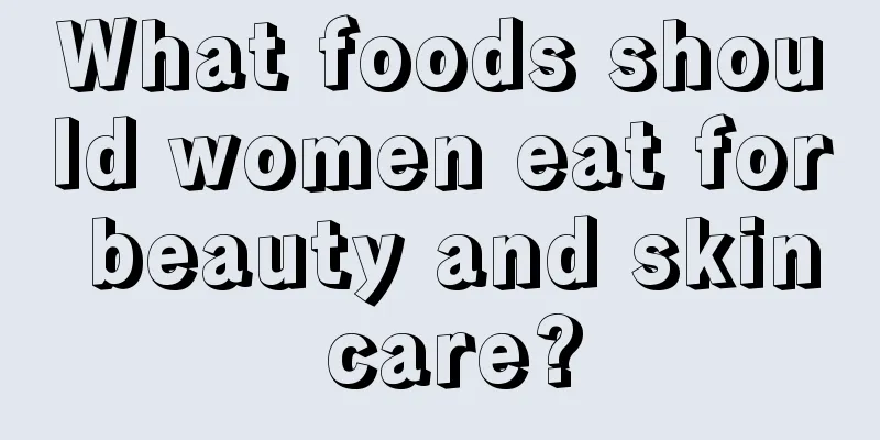 What foods should women eat for beauty and skin care?