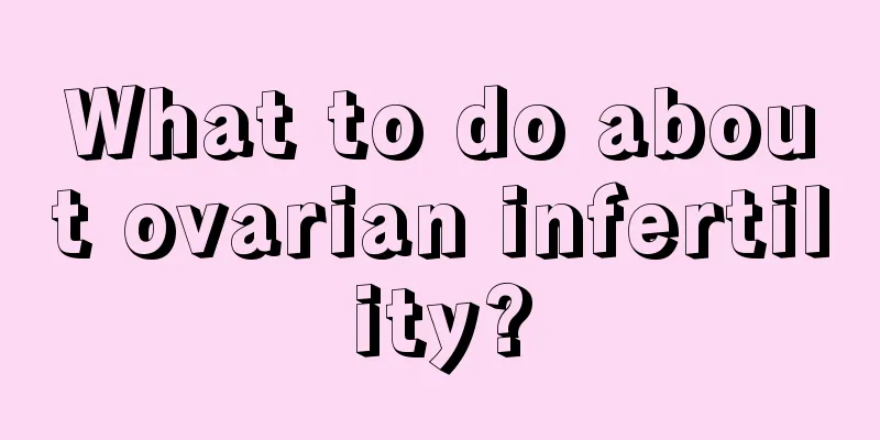 What to do about ovarian infertility?