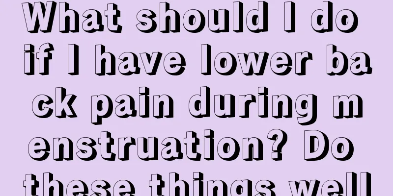 What should I do if I have lower back pain during menstruation? Do these things well