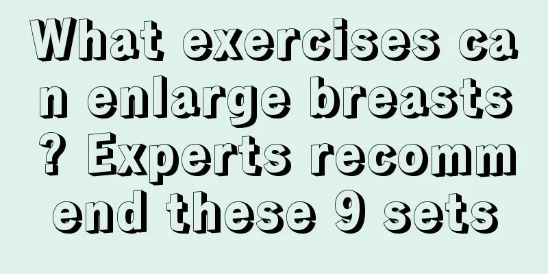 What exercises can enlarge breasts? Experts recommend these 9 sets