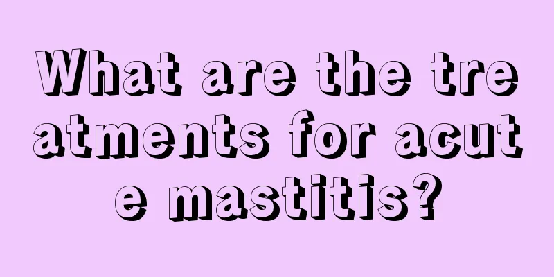 What are the treatments for acute mastitis?