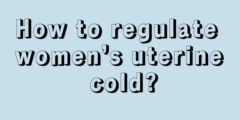 How to regulate women’s uterine cold?