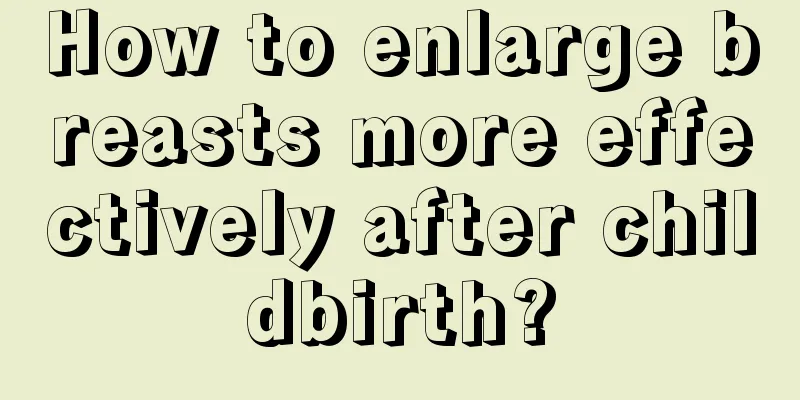 How to enlarge breasts more effectively after childbirth?