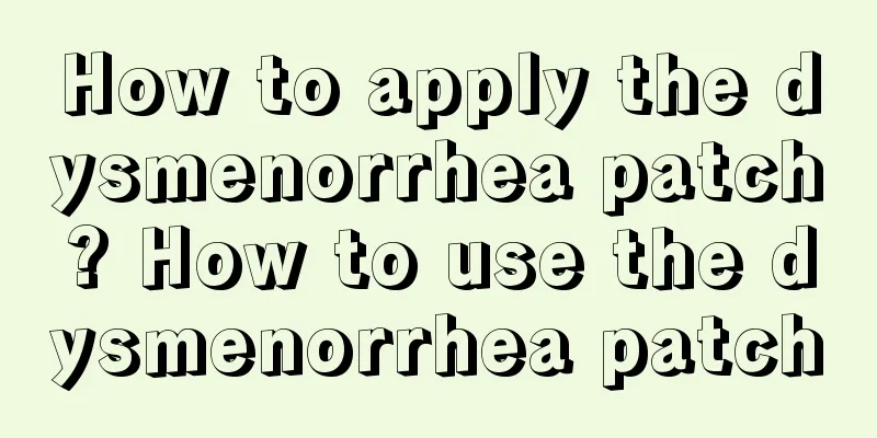 How to apply the dysmenorrhea patch? How to use the dysmenorrhea patch