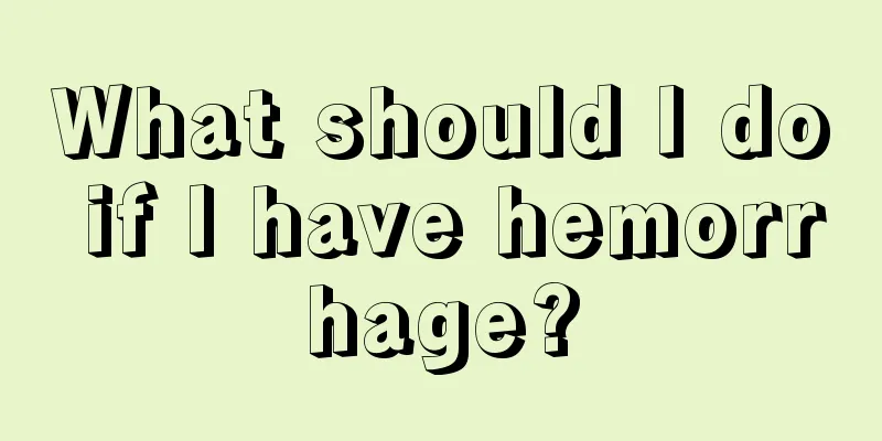 What should I do if I have hemorrhage?