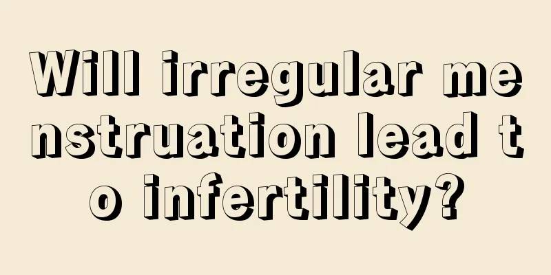 Will irregular menstruation lead to infertility?