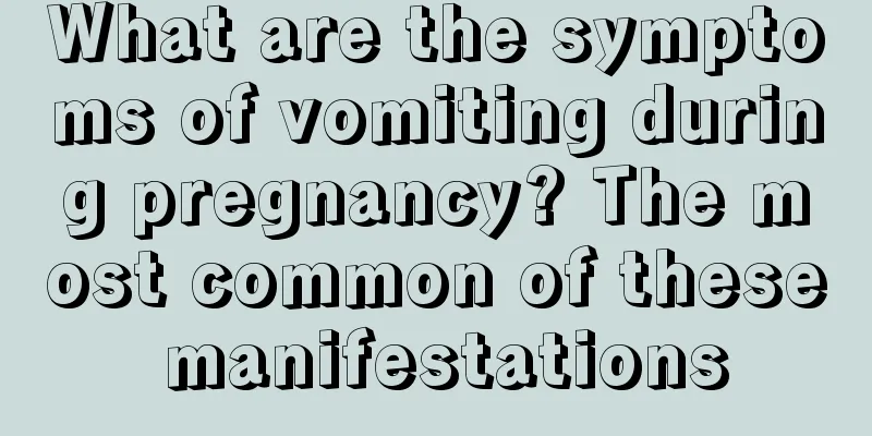 What are the symptoms of vomiting during pregnancy? The most common of these manifestations