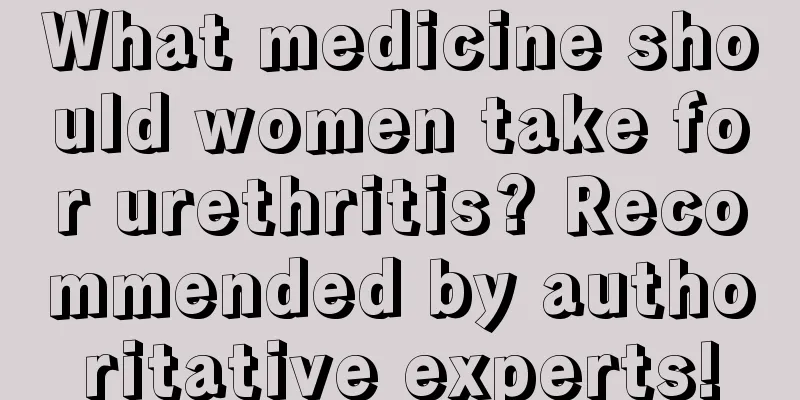 What medicine should women take for urethritis? Recommended by authoritative experts!