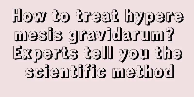 How to treat hyperemesis gravidarum? Experts tell you the scientific method