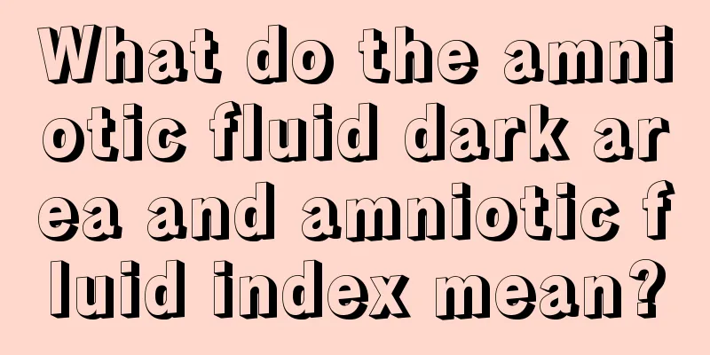 What do the amniotic fluid dark area and amniotic fluid index mean?