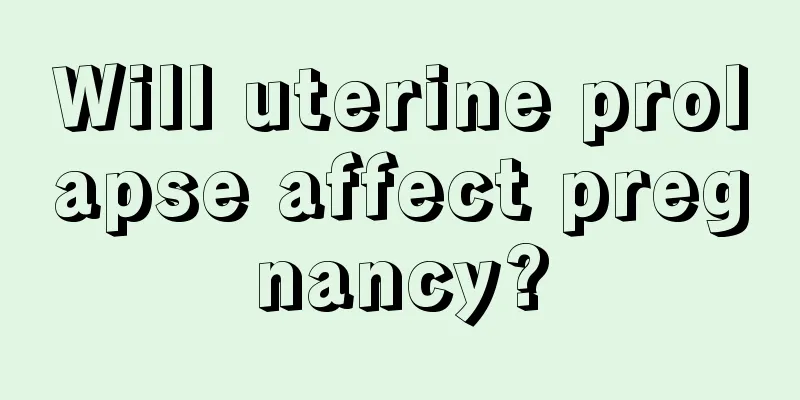 Will uterine prolapse affect pregnancy?