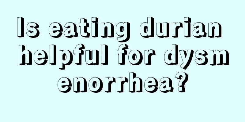 Is eating durian helpful for dysmenorrhea?