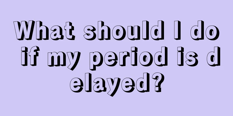 What should I do if my period is delayed?