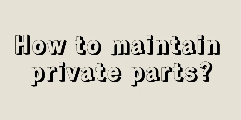 How to maintain private parts?