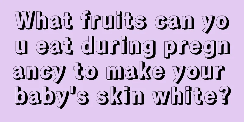 What fruits can you eat during pregnancy to make your baby's skin white?