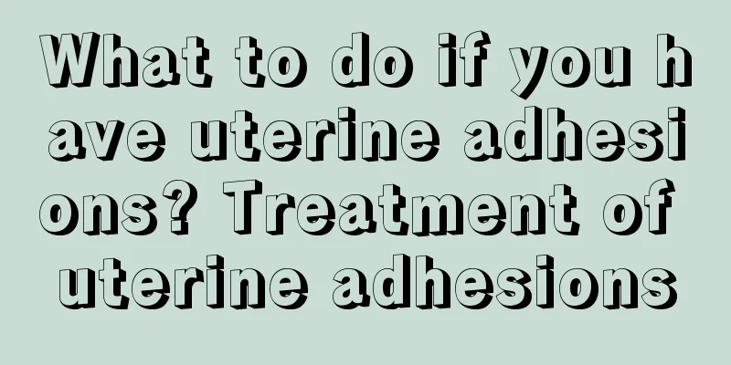 What to do if you have uterine adhesions? Treatment of uterine adhesions